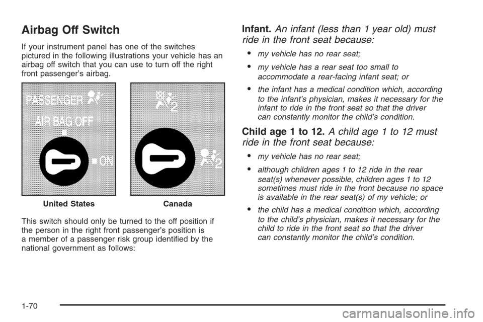 CHEVROLET SILVERADO 2005 1.G Owners Manual Airbag Off Switch
If your instrument panel has one of the switches
pictured in the following illustrations your vehicle has an
airbag off switch that you can use to turn off the right
front passenger