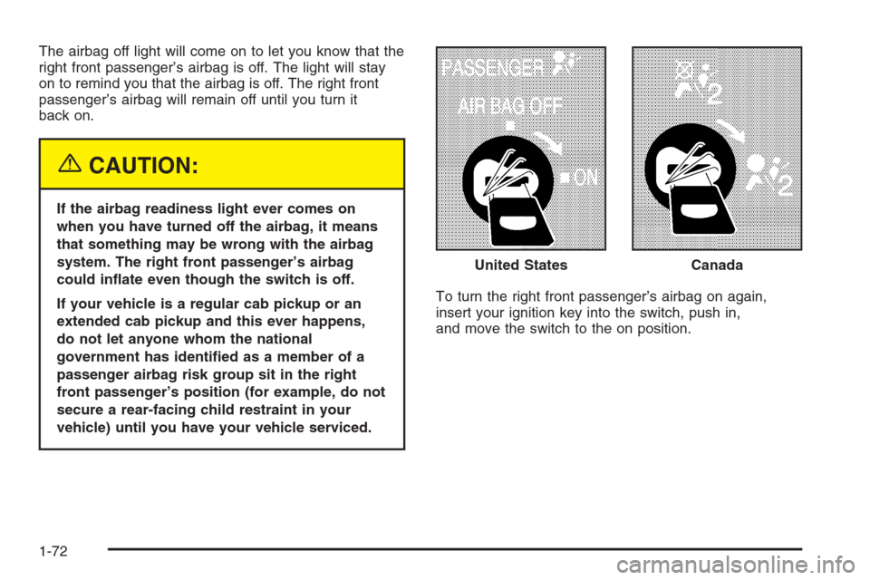 CHEVROLET SILVERADO 2005 1.G Owners Manual The airbag off light will come on to let you know that the
right front passenger’s airbag is off. The light will stay
on to remind you that the airbag is off. The right front
passenger’s airbag wi