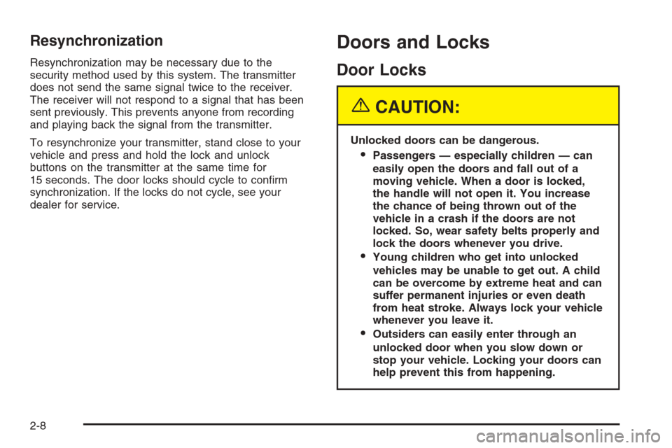 CHEVROLET SILVERADO 2005 1.G Owners Manual Resynchronization
Resynchronization may be necessary due to the
security method used by this system. The transmitter
does not send the same signal twice to the receiver.
The receiver will not respond 