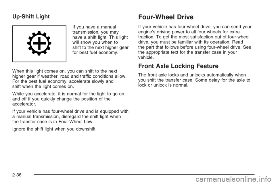 CHEVROLET SILVERADO 2006 1.G Owners Manual Up-Shift Light
If you have a manual
transmission, you may
have a shift light. This light
will show you when to
shift to the next higher gear
for best fuel economy.
When this light comes on, you can sh