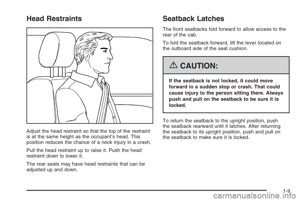 CHEVROLET SILVERADO 2006 1.G Owners Manual Head Restraints
Adjust the head restraint so that the top of the restraint
is at the same height as the occupant’s head. This
position reduces the chance of a neck injury in a crash.
Pull the head r