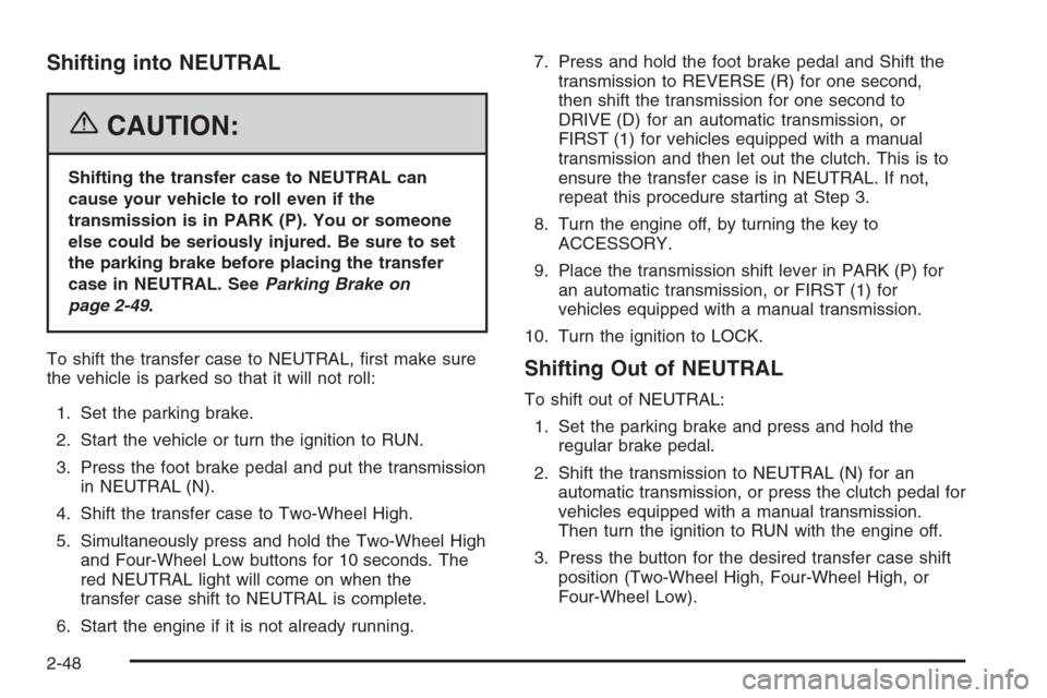 CHEVROLET SILVERADO 2006 1.G Owners Manual Shifting into NEUTRAL
{CAUTION:
Shifting the transfer case to NEUTRAL can
cause your vehicle to roll even if the
transmission is in PARK (P). You or someone
else could be seriously injured. Be sure to CHEVROLET SILVERADO 2006 1.G Owners Manual Shifting into NEUTRAL
{CAUTION:
Shifting the transfer case to NEUTRAL can
cause your vehicle to roll even if the
transmission is in PARK (P). You or someone
else could be seriously injured. Be sure to