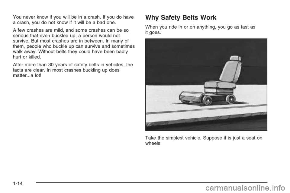 CHEVROLET SILVERADO 2006 1.G Owners Manual You never know if you will be in a crash. If you do have
a crash, you do not know if it will be a bad one.
A few crashes are mild, and some crashes can be so
serious that even buckled up, a person wou