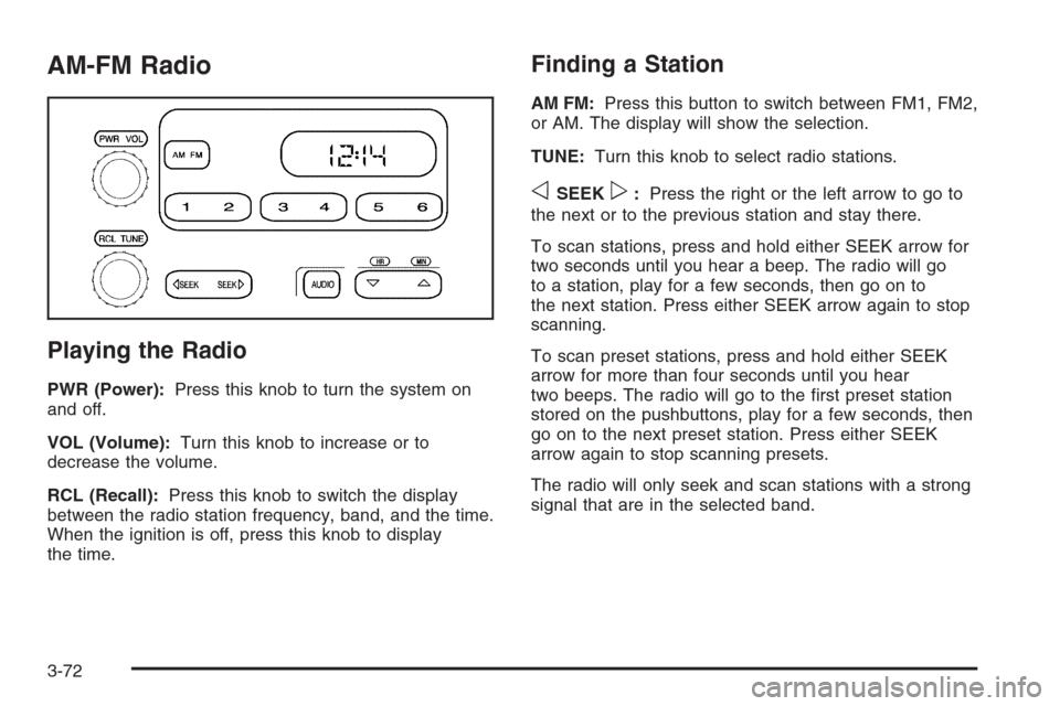 CHEVROLET SILVERADO 2006 1.G Owners Manual AM-FM Radio
Playing the Radio
PWR (Power):Press this knob to turn the system on
and off.
VOL (Volume):Turn this knob to increase or to
decrease the volume.
RCL (Recall):Press this knob to switch the d