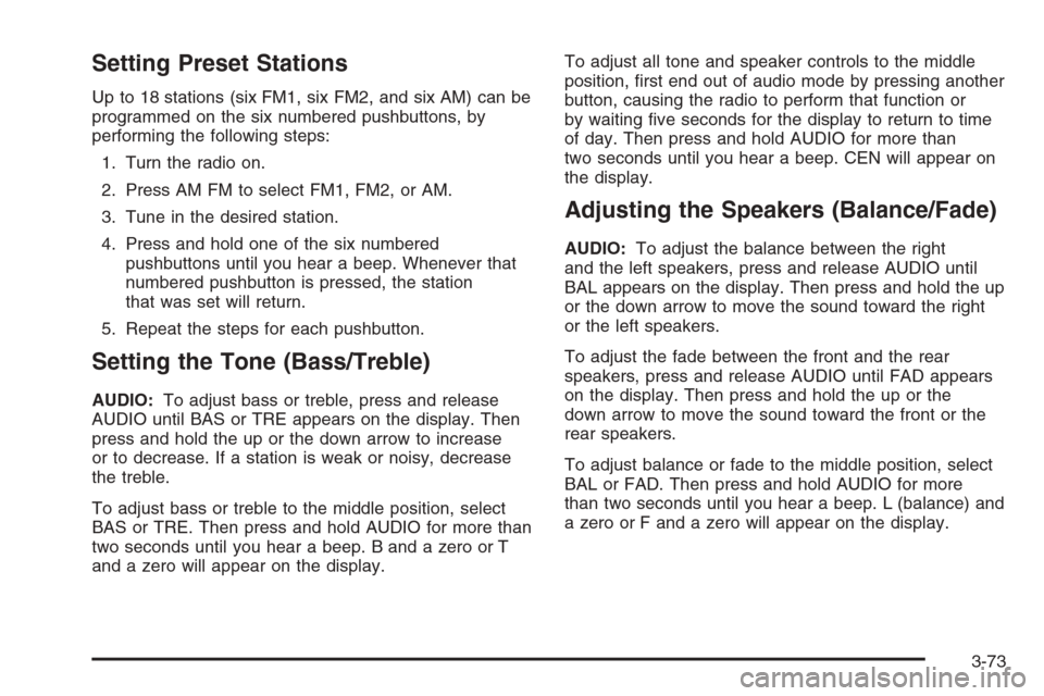 CHEVROLET SILVERADO 2006 1.G Owners Manual Setting Preset Stations
Up to 18 stations (six FM1, six FM2, and six AM) can be
programmed on the six numbered pushbuttons, by
performing the following steps:
1. Turn the radio on.
2. Press AM FM to s