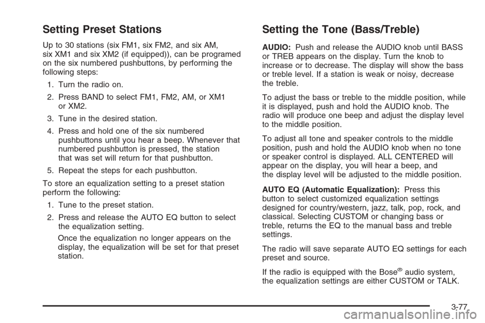 CHEVROLET SILVERADO 2006 1.G Owners Manual Setting Preset Stations
Up to 30 stations (six FM1, six FM2, and six AM,
six XM1 and six XM2 (if equipped)), can be programed
on the six numbered pushbuttons, by performing the
following steps:
1. Tur