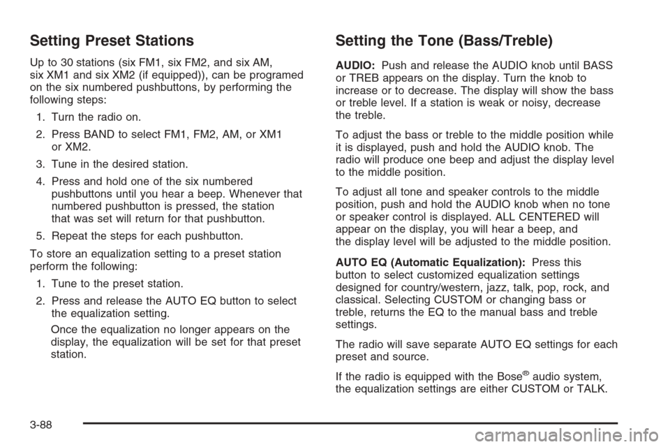 CHEVROLET SILVERADO 2006 1.G Owners Manual Setting Preset Stations
Up to 30 stations (six FM1, six FM2, and six AM,
six XM1 and six XM2 (if equipped)), can be programed
on the six numbered pushbuttons, by performing the
following steps:
1. Tur