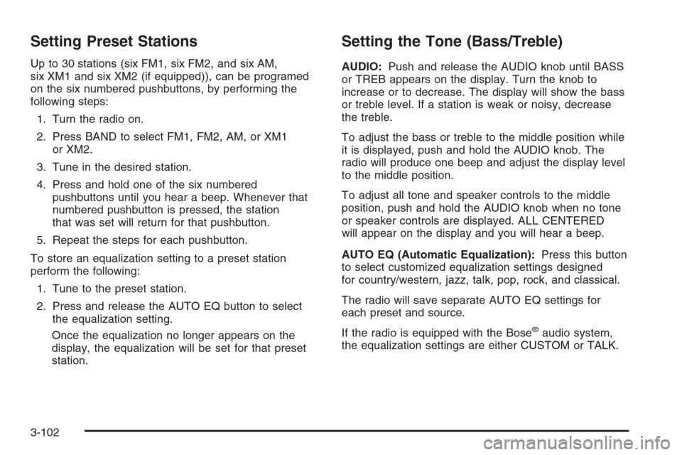 CHEVROLET SILVERADO 2006 1.G Owners Manual Setting Preset Stations
Up to 30 stations (six FM1, six FM2, and six AM,
six XM1 and six XM2 (if equipped)), can be programed
on the six numbered pushbuttons, by performing the
following steps:
1. Tur