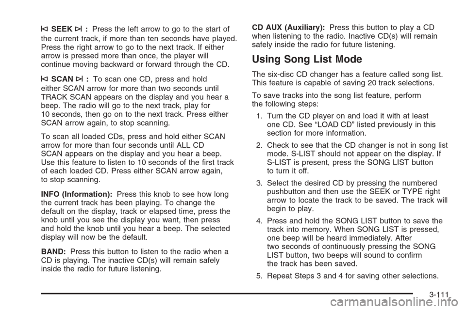 CHEVROLET SILVERADO 2006 1.G Owners Manual ©SEEK¨:Press the left arrow to go to the start of
the current track, if more than ten seconds have played.
Press the right arrow to go to the next track. If either
arrow is pressed more than once, t