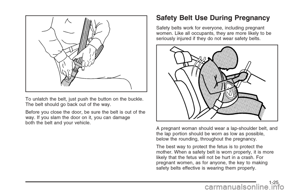 CHEVROLET SILVERADO 2006 1.G Owners Manual To unlatch the belt, just push the button on the buckle.
The belt should go back out of the way.
Before you close the door, be sure the belt is out of the
way. If you slam the door on it, you can dama