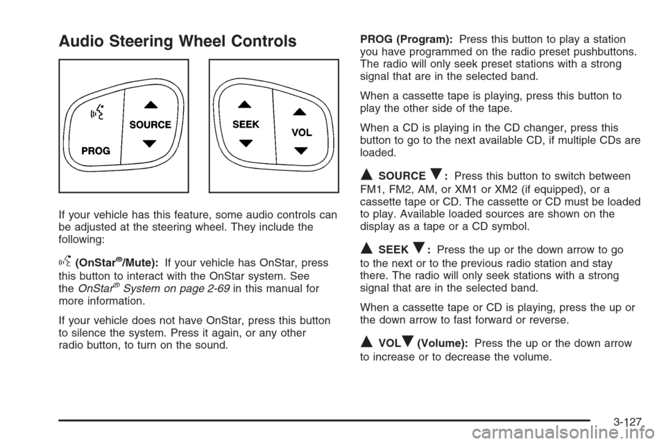 CHEVROLET SILVERADO 2006 1.G Owners Manual Audio Steering Wheel Controls
If your vehicle has this feature, some audio controls can
be adjusted at the steering wheel. They include the
following:
g(OnStar®/Mute):If your vehicle has OnStar, pres