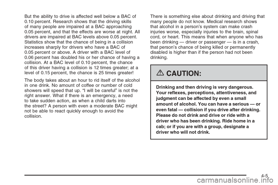 CHEVROLET SILVERADO 2006 1.G Owners Manual But the ability to drive is affected well below a BAC of
0.10 percent. Research shows that the driving skills
of many people are impaired at a BAC approaching
0.05 percent, and that the effects are wo