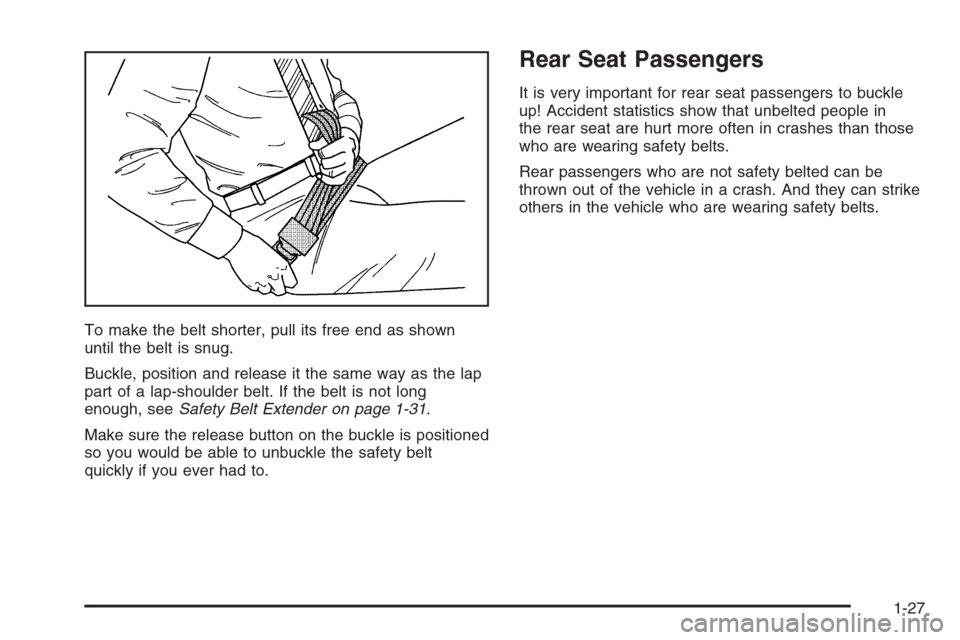 CHEVROLET SILVERADO 2006 1.G Owners Manual To make the belt shorter, pull its free end as shown
until the belt is snug.
Buckle, position and release it the same way as the lap
part of a lap-shoulder belt. If the belt is not long
enough, seeSaf