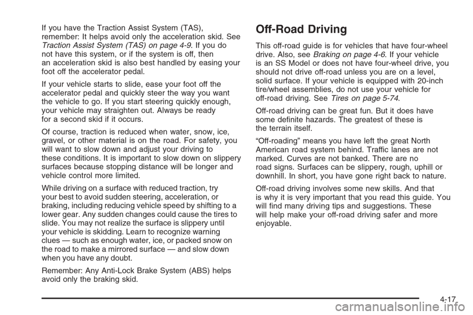 CHEVROLET SILVERADO 2006 1.G Owners Manual If you have the Traction Assist System (TAS),
remember: It helps avoid only the acceleration skid. See
Traction Assist System (TAS) on page 4-9. If you do
not have this system, or if the system is off