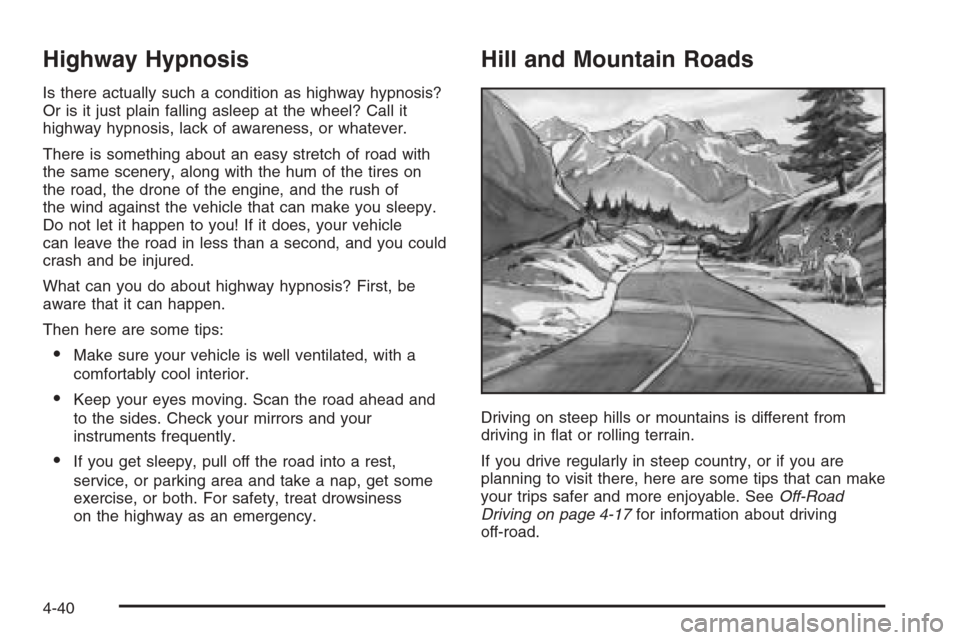 CHEVROLET SILVERADO 2006 1.G Owners Manual Highway Hypnosis
Is there actually such a condition as highway hypnosis?
Or is it just plain falling asleep at the wheel? Call it
highway hypnosis, lack of awareness, or whatever.
There is something a CHEVROLET SILVERADO 2006 1.G Owners Manual Highway Hypnosis
Is there actually such a condition as highway hypnosis?
Or is it just plain falling asleep at the wheel? Call it
highway hypnosis, lack of awareness, or whatever.
There is something a