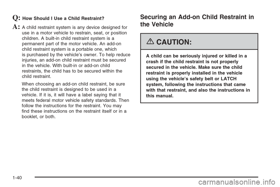 CHEVROLET SILVERADO 2006 1.G Owners Manual Q:How Should I Use a Child Restraint?
A:A child restraint system is any device designed for
use in a motor vehicle to restrain, seat, or position
children. A built-in child restraint system is a
perma