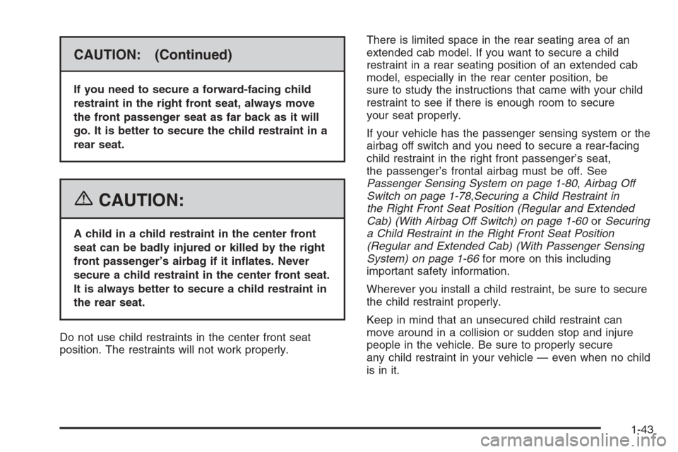 CHEVROLET SILVERADO 2006 1.G Owners Manual CAUTION: (Continued)
If you need to secure a forward-facing child
restraint in the right front seat, always move
the front passenger seat as far back as it will
go. It is better to secure the child re