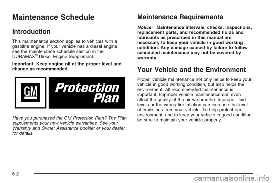 CHEVROLET SILVERADO 2006 1.G Owners Manual Maintenance Schedule
Introduction
This maintenance section applies to vehicles with a
gasoline engine. If your vehicle has a diesel engine,
see the maintenance schedule section in the
DURAMAX
®Diesel