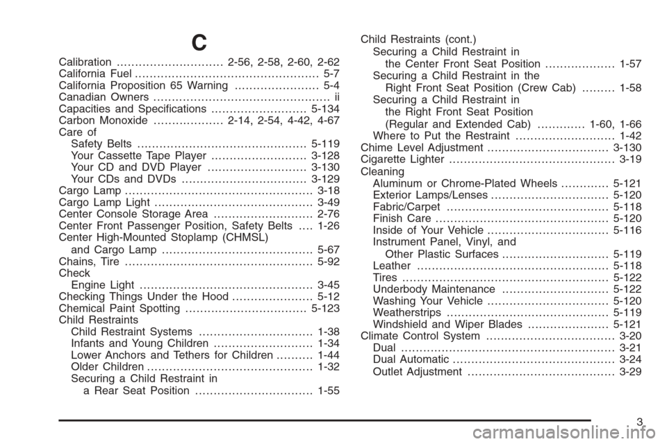 CHEVROLET SILVERADO 2006 1.G Owners Manual C
Calibration.............................2-56, 2-58, 2-60, 2-62
California Fuel.................................................. 5-7
California Proposition 65 Warning....................... 5-4
Cana