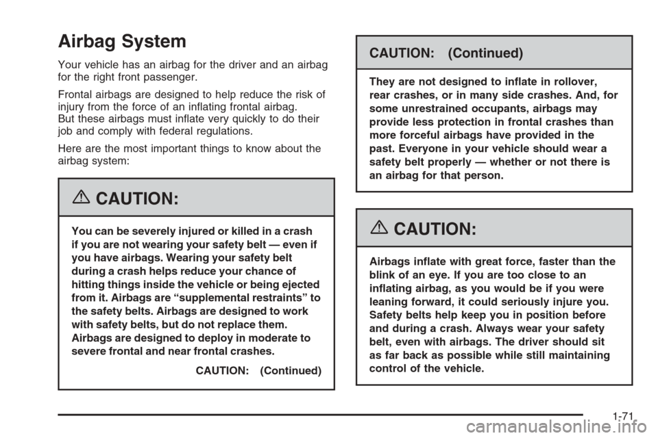 CHEVROLET SILVERADO 2006 1.G Owners Manual Airbag System
Your vehicle has an airbag for the driver and an airbag
for the right front passenger.
Frontal airbags are designed to help reduce the risk of
injury from the force of an in�ating fronta