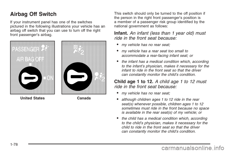 CHEVROLET SILVERADO 2006 1.G Owners Manual Airbag Off Switch
If your instrument panel has one of the switches
pictured in the following illustrations your vehicle has an
airbag off switch that you can use to turn off the right
front passenger