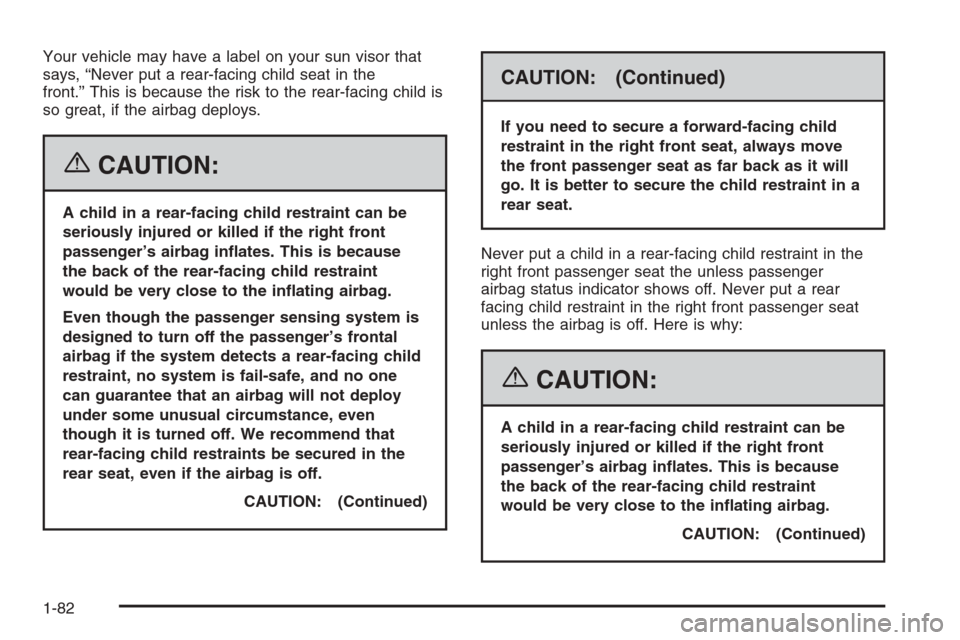 CHEVROLET SILVERADO 2006 1.G Owners Manual Your vehicle may have a label on your sun visor that
says, “Never put a rear-facing child seat in the
front.” This is because the risk to the rear-facing child is
so great, if the airbag deploys.
