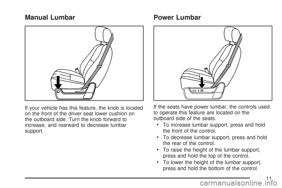 CHEVROLET SILVERADO 2007 1.G Owners Manual Manual Lumbar
If your vehicle has this feature, the knob is located
on the front of the driver seat lower cushion on
the outboard side. Turn the knob forward to
increase, and rearward to decrease lumb