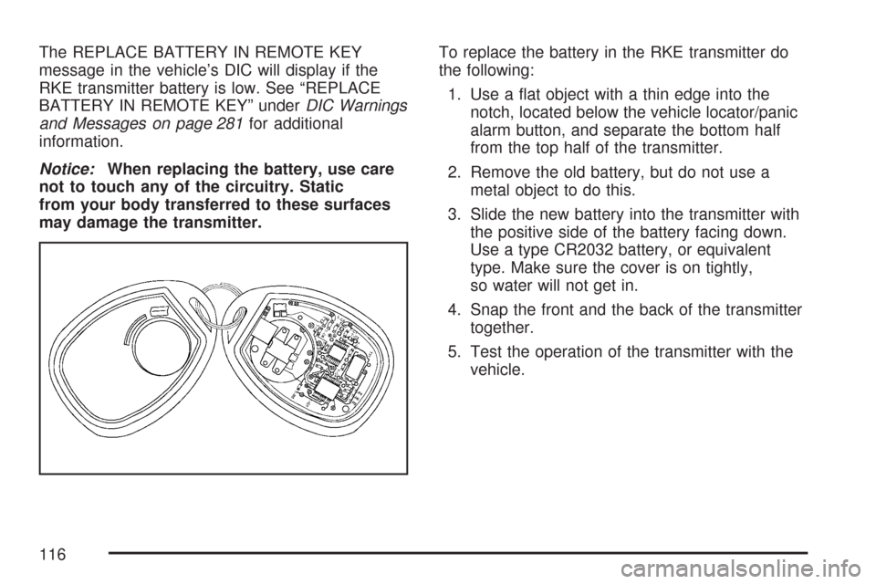 CHEVROLET SILVERADO 2007 1.G Owners Manual The REPLACE BATTERY IN REMOTE KEY
message in the vehicle’s DIC will display if the
RKE transmitter battery is low. See “REPLACE
BATTERY IN REMOTE KEY” underDIC Warnings
and Messages on page 281f