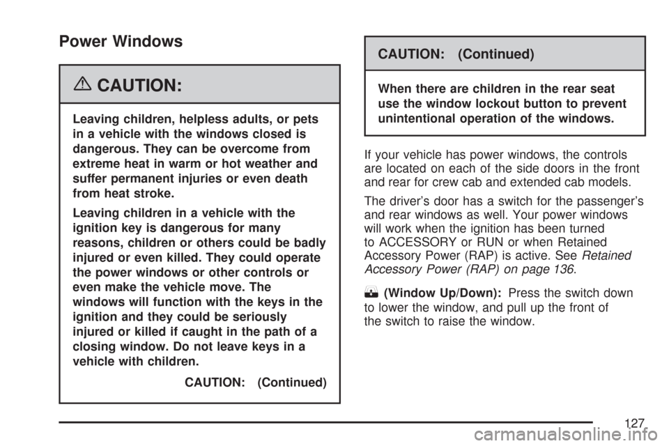 CHEVROLET SILVERADO 2007 1.G Owners Manual Power Windows
{CAUTION:
Leaving children, helpless adults, or pets
in a vehicle with the windows closed is
dangerous. They can be overcome from
extreme heat in warm or hot weather and
suffer permanent