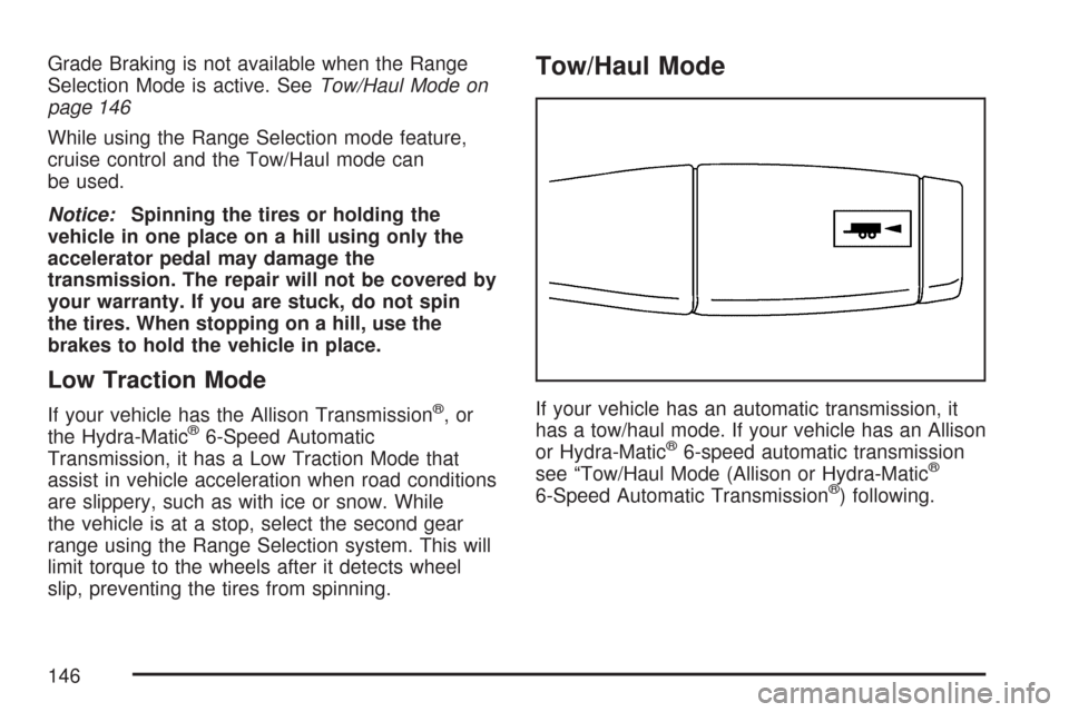 CHEVROLET SILVERADO 2007 1.G Owners Manual Grade Braking is not available when the Range
Selection Mode is active. SeeTow/Haul Mode on
page 146
While using the Range Selection mode feature,
cruise control and the Tow/Haul mode can
be used.
Not