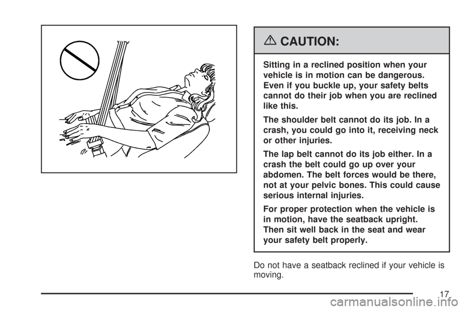 CHEVROLET SILVERADO 2007 1.G Owners Manual {CAUTION:
Sitting in a reclined position when your
vehicle is in motion can be dangerous.
Even if you buckle up, your safety belts
cannot do their job when you are reclined
like this.
The shoulder bel