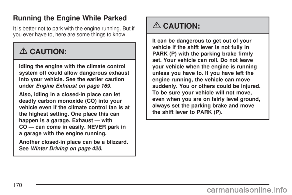 CHEVROLET SILVERADO 2007 1.G Owners Manual Running the Engine While Parked
It is better not to park with the engine running. But if
you ever have to, here are some things to know.
{CAUTION:
Idling the engine with the climate control
system off CHEVROLET SILVERADO 2007 1.G Owners Manual Running the Engine While Parked
It is better not to park with the engine running. But if
you ever have to, here are some things to know.
{CAUTION:
Idling the engine with the climate control
system off