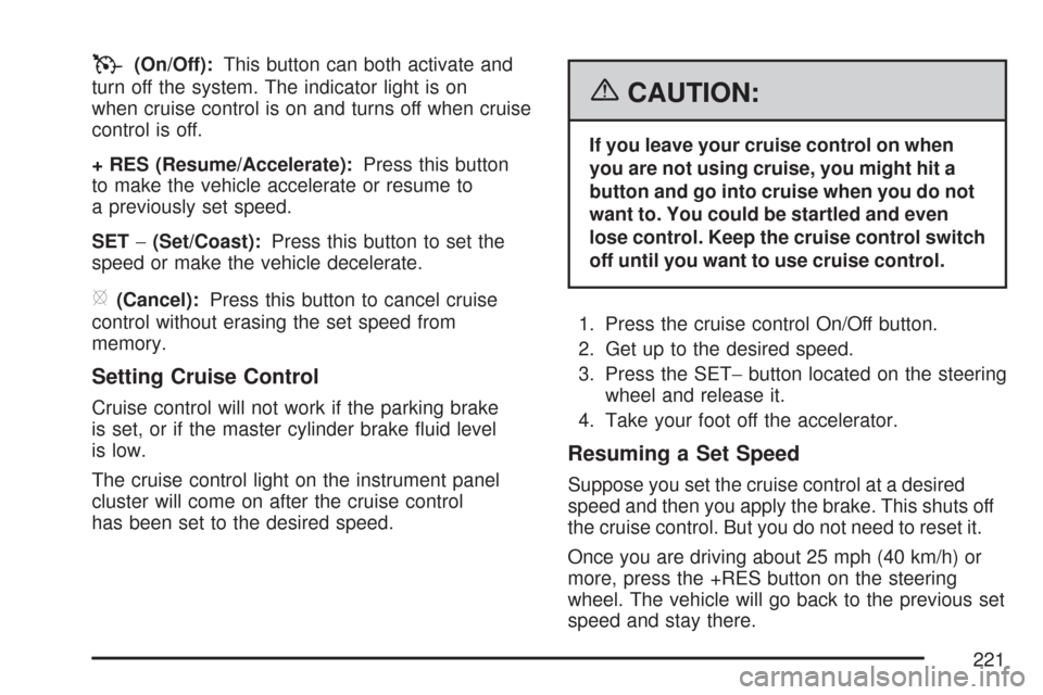 CHEVROLET SILVERADO 2007 1.G Owners Manual T(On/Off):This button can both activate and
turn off the system. The indicator light is on
when cruise control is on and turns off when cruise
control is off.
+ RES (Resume/Accelerate):Press this butt