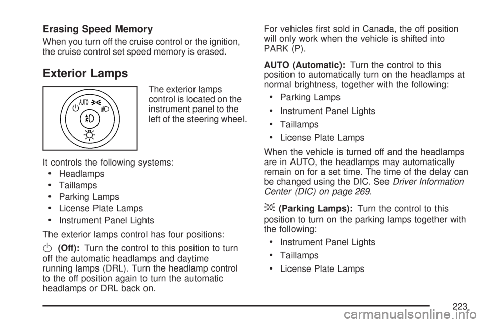 CHEVROLET SILVERADO 2007 1.G Owners Manual Erasing Speed Memory
When you turn off the cruise control or the ignition,
the cruise control set speed memory is erased.
Exterior Lamps
The exterior lamps
control is located on the
instrument panel t