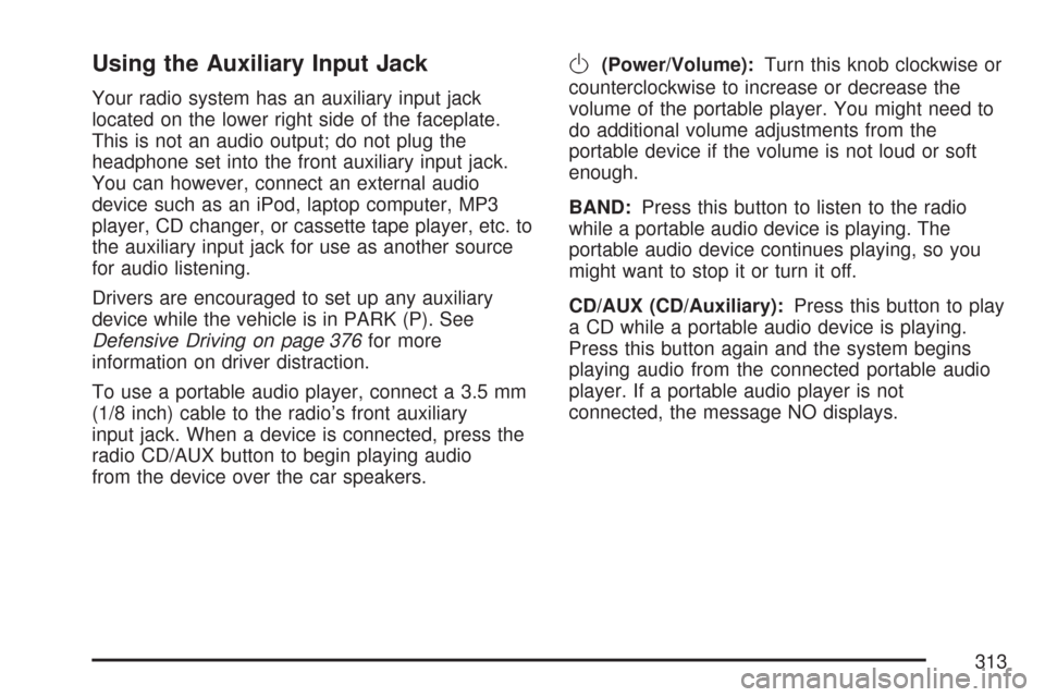 CHEVROLET SILVERADO 2007 1.G Owners Manual Using the Auxiliary Input Jack
Your radio system has an auxiliary input jack
located on the lower right side of the faceplate.
This is not an audio output; do not plug the
headphone set into the front