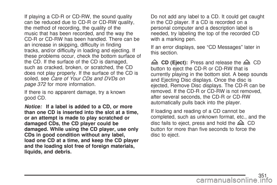 CHEVROLET SILVERADO 2007 1.G Owners Manual If playing a CD-R or CD-RW, the sound quality
can be reduced due to CD-R or CD-RW quality,
the method of recording, the quality of the
music that has been recorded, and the way the
CD-R or CD-RW has b