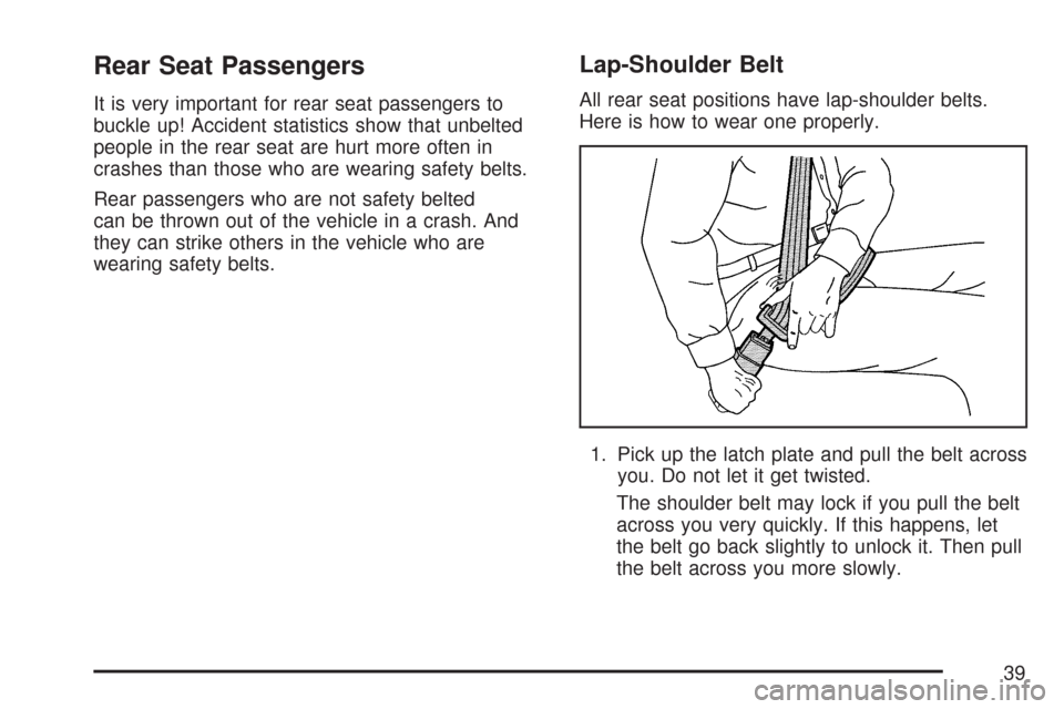 CHEVROLET SILVERADO 2007 1.G Owners Manual Rear Seat Passengers
It is very important for rear seat passengers to
buckle up! Accident statistics show that unbelted
people in the rear seat are hurt more often in
crashes than those who are wearin
