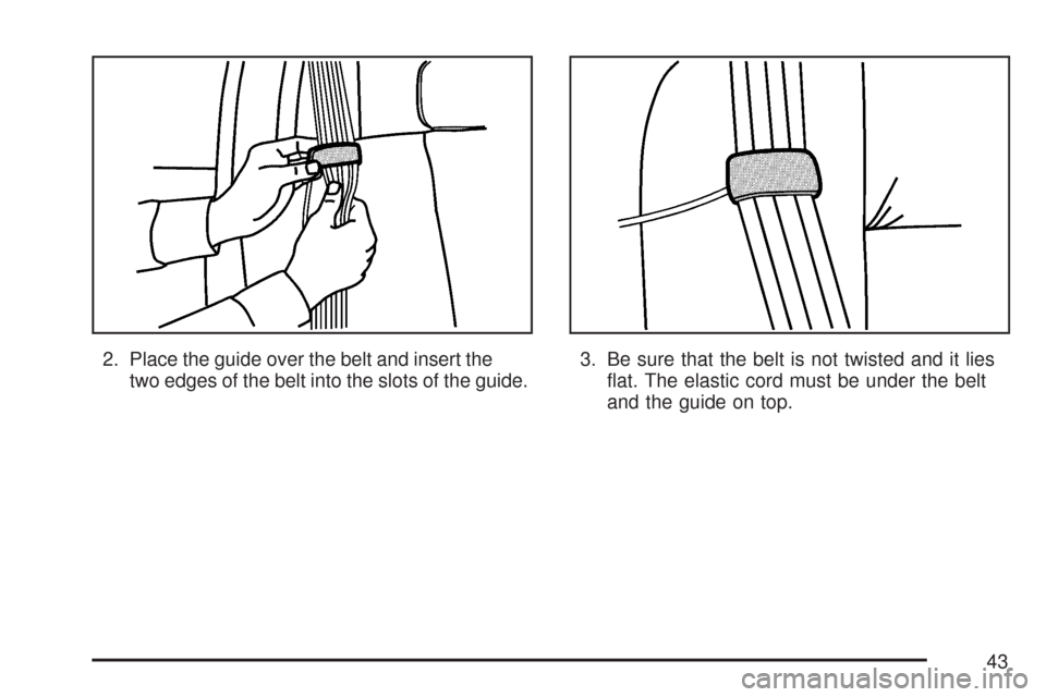 CHEVROLET SILVERADO 2007 1.G Owners Manual 2. Place the guide over the belt and insert the
two edges of the belt into the slots of the guide.3. Be sure that the belt is not twisted and it lies
�at. The elastic cord must be under the belt
and t