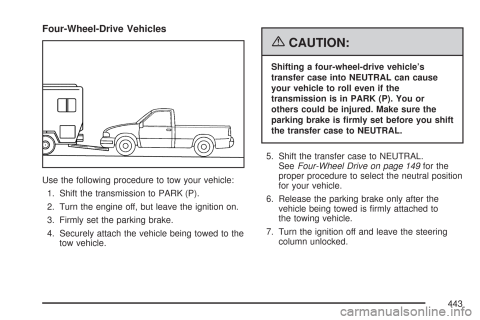 CHEVROLET SILVERADO 2007 1.G Owners Manual Four-Wheel-Drive Vehicles
Use the following procedure to tow your vehicle:
1. Shift the transmission to PARK (P).
2. Turn the engine off, but leave the ignition on.
3. Firmly set the parking brake.
4.