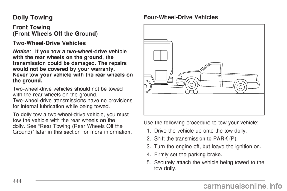 CHEVROLET SILVERADO 2007 1.G Owners Manual Dolly Towing
Front Towing
(Front Wheels Off the Ground)
Two-Wheel-Drive Vehicles
Notice:If you tow a two-wheel-drive vehicle
with the rear wheels on the ground, the
transmission could be damaged. The 
