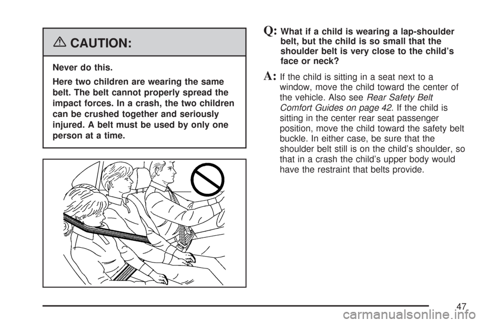 CHEVROLET SILVERADO 2007 1.G Owners Manual {CAUTION:
Never do this.
Here two children are wearing the same
belt. The belt cannot properly spread the
impact forces. In a crash, the two children
can be crushed together and seriously
injured. A b