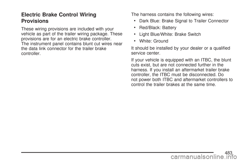 CHEVROLET SILVERADO 2007 1.G Owners Manual Electric Brake Control Wiring
Provisions
These wiring provisions are included with your
vehicle as part of the trailer wiring package. These
provisions are for an electric brake controller.
The instru