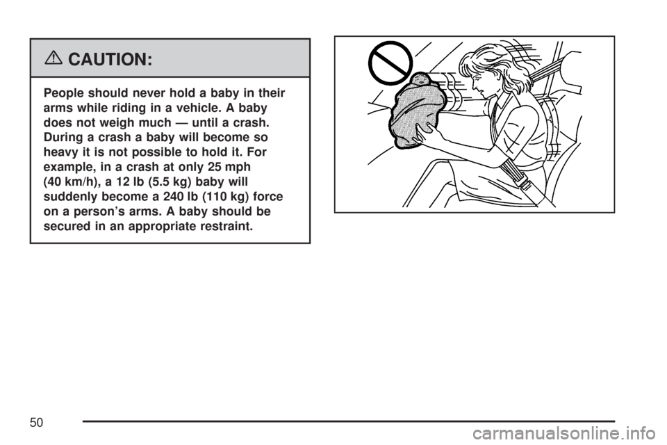 CHEVROLET SILVERADO 2007 1.G Owners Manual {CAUTION:
People should never hold a baby in their
arms while riding in a vehicle. A baby
does not weigh much — until a crash.
During a crash a baby will become so
heavy it is not possible to hold i
