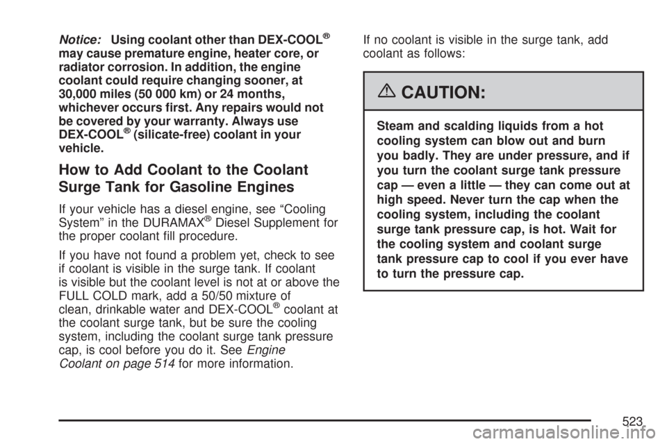 CHEVROLET SILVERADO 2007 1.G Owners Manual Notice:Using coolant other than DEX-COOL®
may cause premature engine, heater core, or
radiator corrosion. In addition, the engine
coolant could require changing sooner, at
30,000 miles (50 000 km) or CHEVROLET SILVERADO 2007 1.G Owners Manual Notice:Using coolant other than DEX-COOL®
may cause premature engine, heater core, or
radiator corrosion. In addition, the engine
coolant could require changing sooner, at
30,000 miles (50 000 km) or
