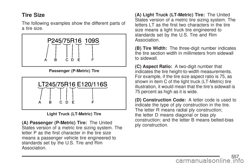 CHEVROLET SILVERADO 2007 1.G Owners Manual Tire Size
The following examples show the different parts of
a tire size.
(A) Passenger (P-Metric) Tire:The United
States version of a metric tire sizing system. The
letter P as the �rst character in 