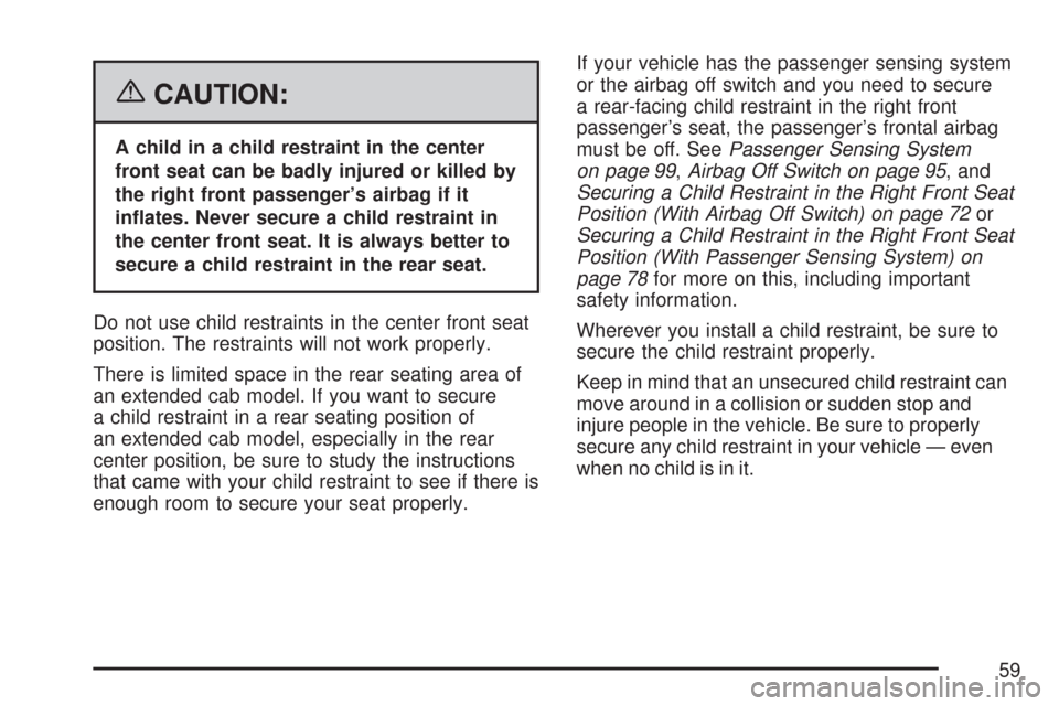 CHEVROLET SILVERADO 2007 1.G Owners Manual {CAUTION:
A child in a child restraint in the center
front seat can be badly injured or killed by
the right front passenger’s airbag if it
in�ates. Never secure a child restraint in
the center front