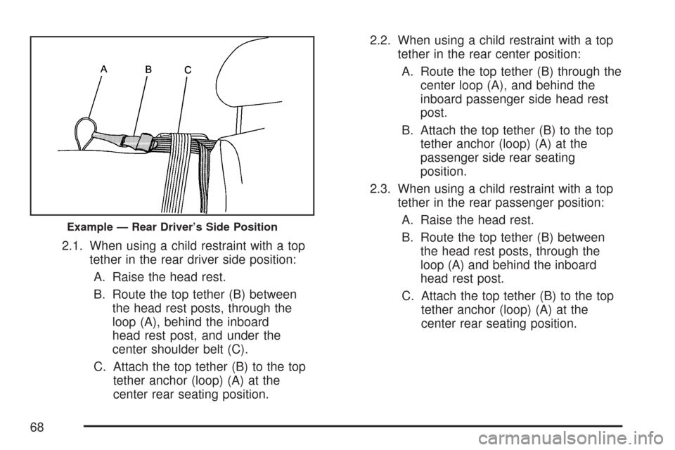 CHEVROLET SILVERADO 2007 1.G Owners Manual 2.1. When using a child restraint with a top
tether in the rear driver side position:
A. Raise the head rest.
B. Route the top tether (B) between
the head rest posts, through the
loop (A), behind the CHEVROLET SILVERADO 2007 1.G Owners Manual 2.1. When using a child restraint with a top
tether in the rear driver side position:
A. Raise the head rest.
B. Route the top tether (B) between
the head rest posts, through the
loop (A), behind the