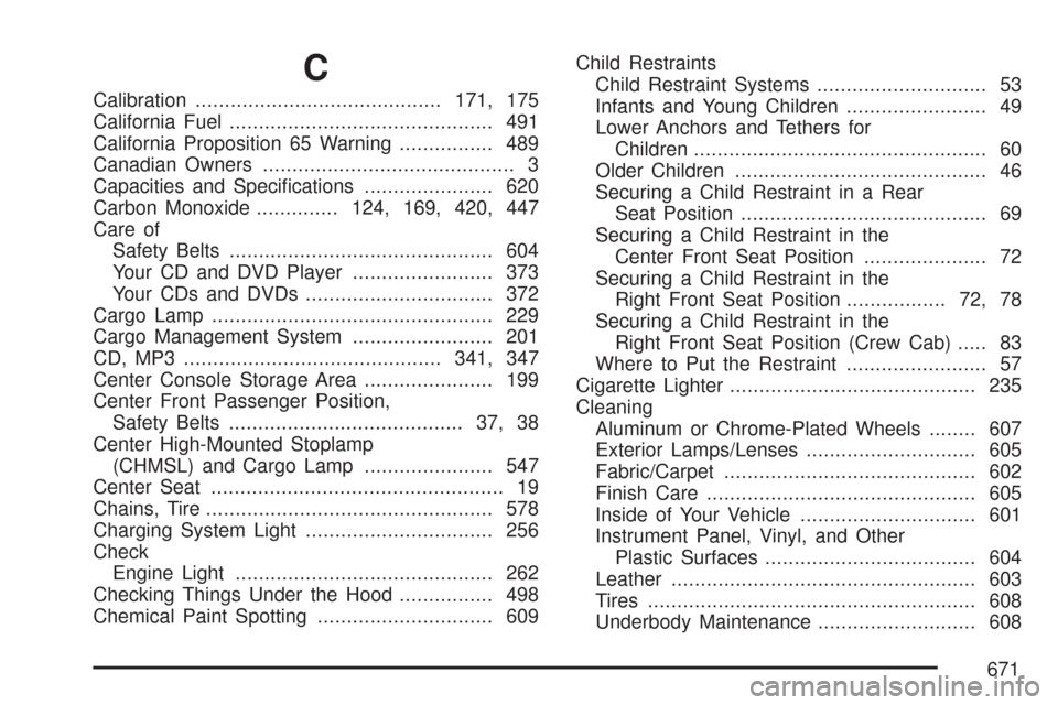 CHEVROLET SILVERADO 2007 1.G Owners Manual C
Calibration..........................................171, 175
California Fuel............................................. 491
California Proposition 65 Warning................ 489
Canadian Owners..