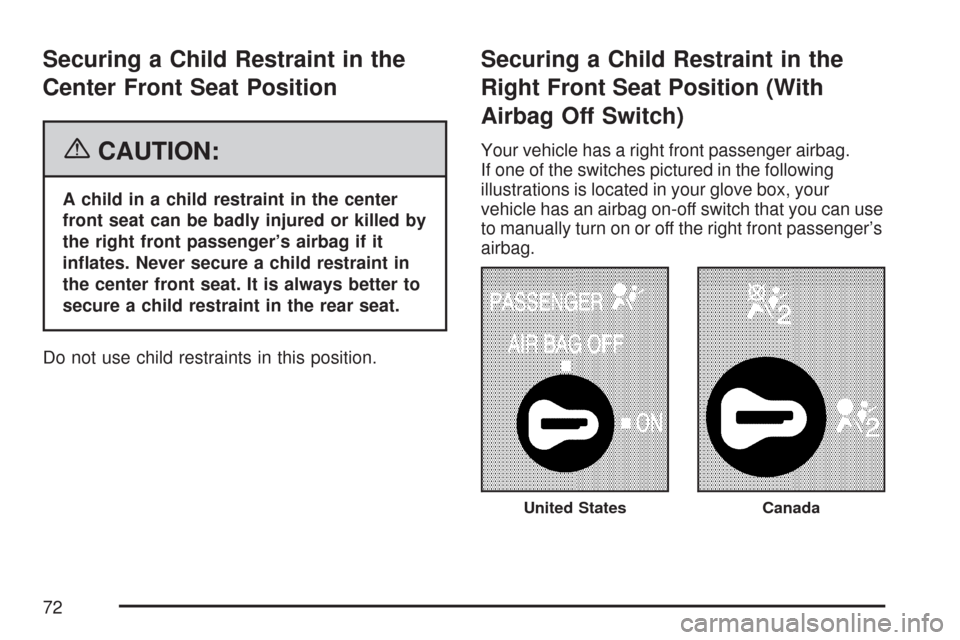 CHEVROLET SILVERADO 2007 1.G Owners Manual Securing a Child Restraint in the
Center Front Seat Position
{CAUTION:
A child in a child restraint in the center
front seat can be badly injured or killed by
the right front passenger’s airbag if i