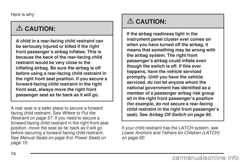 CHEVROLET SILVERADO 2007 1.G Owners Manual Here is why:
{CAUTION:
A child in a rear-facing child restraint can
be seriously injured or killed if the right
front passenger’s airbag in�ates. This is
because the back of the rear-facing child
re